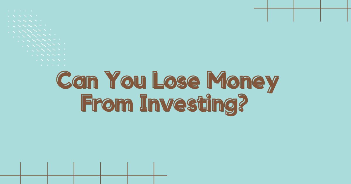 Can You Lose Money From Investing?