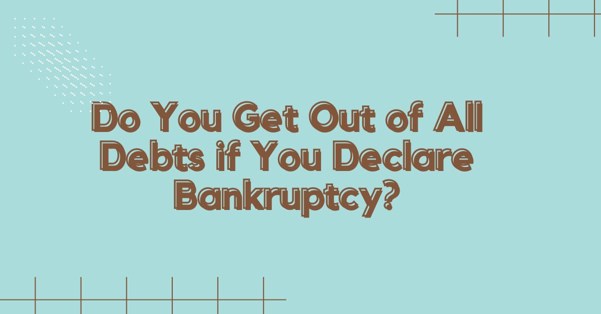 Do You Get Out of All Debts if You Declare Bankruptcy?